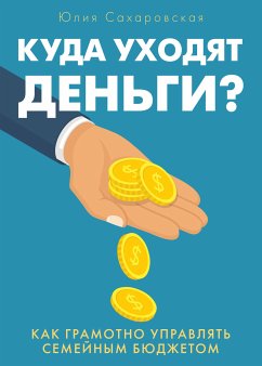 Куда уходят деньги. Как грамотно управлять семейным бюджетом (eBook, ePUB) - Сахаровская, Юлия