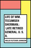 Life of Wm. Tecumseh Sherman.: Late Retired General. U. S. A. (eBook, ePUB)