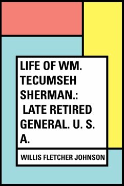 Cover Life of Wm. Tecumseh Sherman.: Late Retired General. U. S. A. (eBook, ePUB)