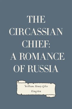 The Circassian Chief: A Romance of Russia (eBook, ePUB) - Henry Giles Kingston, William