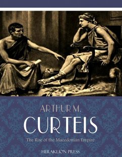 The Rise of the Macedonian Empire (eBook, ePUB) - M. Curteis, Arthur