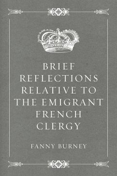 Brief Reflections relative to the Emigrant French Clergy (eBook, ePUB) - Burney, Fanny