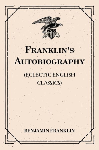 Franklin's Autobiography: (Eclectic English Classics) (eBook, ePUB)