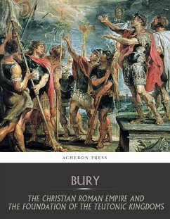 The Christian Roman Empire and the Foundation of the Teutonic Kingdoms (eBook, ePUB) - Bury, J.B