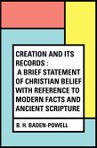 Creation and Its Records : A Brief Statement of Christian Belief with Reference to Modern Facts and Ancient Scripture (eBook, ePUB)
