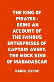 The King of Pirates : Being an Account of the Famous Enterprises of Captain Avery, the Mock King of Madagascar (eBook, ePUB)