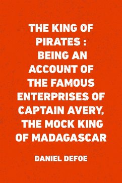 Cover The King of Pirates : Being an Account of the Famous Enterprises of Captain Avery, the Mock King of Madagascar (eBook, ePUB)
