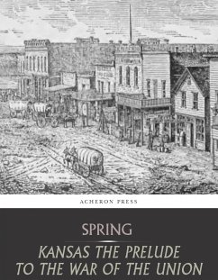 Kansas the Prelude to the War of the Union (eBook, ePUB) - Wilson Spring, Leverett