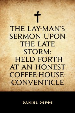 The Lay-Man's Sermon upon the Late Storm: Held forth at an Honest Coffee-House-Conventicle (eBook, ePUB) - Defoe, Daniel