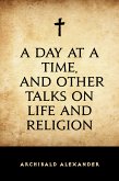 A Day at a Time, and Other Talks on Life and Religion (eBook, ePUB)