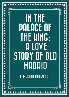 In the Palace of the King: A Love Story of Old Madrid (eBook, ePUB) - Marion Crawford, F.