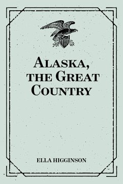 Alaska, the Great Country (eBook, ePUB) - Higginson, Ella