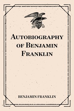 Autobiography of Benjamin Franklin (eBook, ePUB) - Franklin, Benjamin