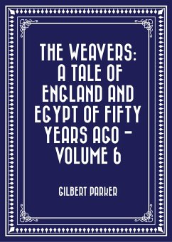 The Weavers: a tale of England and Egypt of fifty years ago - Volume 6 (eBook, ePUB) - Parker, Gilbert