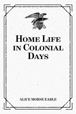 Home Life in Colonial Days (eBook, ePUB) - Morse Earle, Alice