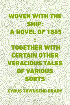 Woven with the Ship: A Novel of 1865 : Together with certain other veracious tales of various sorts (eBook, ePUB) - Townsend Brady, Cyrus