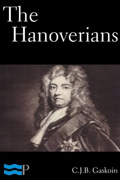 The Hanoverians (eBook, ePUB) - Gaskoin, C. J. B. The Hanoverians (eBook, ePUB) - Gaskoin, C. J. B.