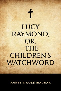 Lucy Raymond; Or, The Children's Watchword (eBook, ePUB) - Maule Machar, Agnes