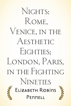 Nights: Rome, Venice, in the Aesthetic Eighties; London, Paris, in the Fighting Nineties (eBook, ePUB) - Robins Pennell, Elizabeth
