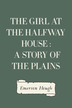 The Girl at the Halfway House : A Story of the Plains (eBook, ePUB) - Hough, Emerson