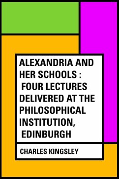 Cover Alexandria and Her Schools : Four Lectures Delivered at the Philosophical Institution, Edinburgh (eBook, ePUB)