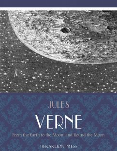 From the Earth to the Moon; and Round the Moon (eBook, ePUB) - Verne, Jules
