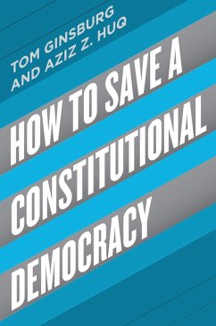 How to Save a Constitutional Democracy (eBook, ePUB) - Ginsburg, Tom; Huq, Aziz Z. How to Save a Constitutional Democracy (eBook, ePUB) - Ginsburg, Tom; Huq, Aziz Z.