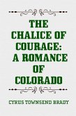 The Chalice Of Courage: A Romance of Colorado (eBook, ePUB)