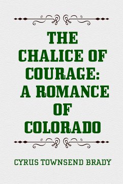 The Chalice Of Courage: A Romance of Colorado (eBook, ePUB) - Townsend Brady, Cyrus