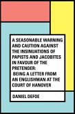 A Seasonable Warning and Caution against the Insinuations of Papists and Jacobites in favour of the Pretender: Being a Letter from an Englishman at the Court of Hanover (eBook, ePUB)