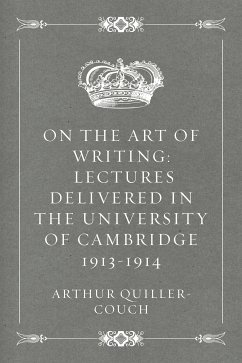 On the Art of Writing: Lectures delivered in the University of Cambridge 1913-1914 (eBook, ePUB) - Quiller-Couch, Arthur