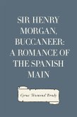 Sir Henry Morgan, Buccaneer: A Romance of the Spanish Main (eBook, ePUB)