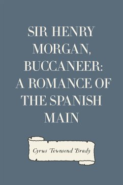 Sir Henry Morgan, Buccaneer: A Romance of the Spanish Main (eBook, ePUB) - Townsend Brady, Cyrus