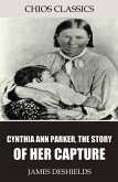 Cynthia Ann Parker, the Story of Her Capture (eBook, ePUB)