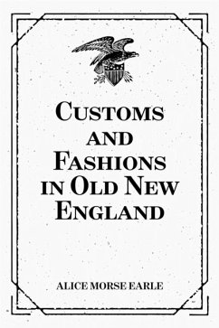 Customs and Fashions in Old New England (eBook, ePUB) - Morse Earle, Alice