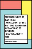 The Surrender of Santiago: An Account of the Historic Surrender of Santiago to General: Shafter, July 17, 1898 (eBook, ePUB)