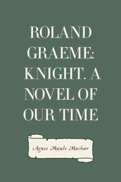 Roland Graeme: Knight. A Novel of Our Time (eBook, ePUB) - Maule Machar, Agnes