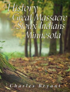 A History of the Great Massacre by the Sioux Indians in Minnesota (eBook, ePUB) - Bryant, Charles