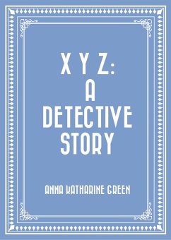 X Y Z: A Detective Story (eBook, ePUB) - Katharine Green, Anna