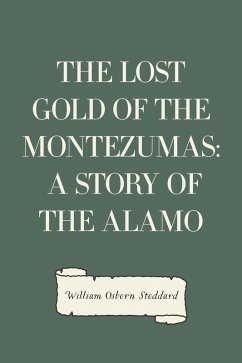 The Lost Gold of the Montezumas: A Story of the Alamo (eBook, ePUB) - Osborn Stoddard, William