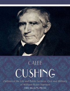 Outlines of the Life and Public Services, Civil and Military, of William Henry Harrison (eBook, ePUB) - Cushing, Caleb