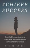 Achieve Success: Boost Self-Esteem, Overcome Stress, Find Your Life Purpose & Achieve Personal Success (eBook, ePUB)