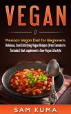 Mexican Vegan Diet for Beginners (from Tamales to Tostadas) that supplements a Raw Vegan Lifestyle (eBook, ePUB)