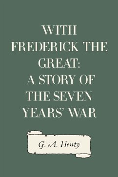 With Frederick the Great: A Story of the Seven Years' War (eBook, ePUB) - A. Henty, G.
