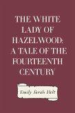 The White Lady of Hazelwood: A Tale of the Fourteenth Century (eBook, ePUB)