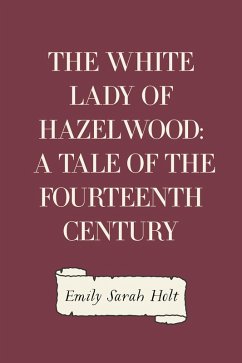 The White Lady of Hazelwood: A Tale of the Fourteenth Century (eBook, ePUB) - Sarah Holt, Emily