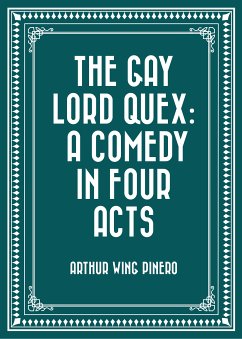 The Gay Lord Quex: A Comedy in Four Acts (eBook, ePUB) - Wing Pinero, Arthur