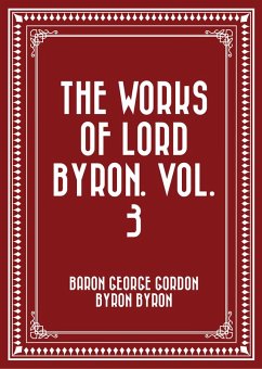 The Works of Lord Byron. Vol. 3 (eBook, ePUB) - George Gordon Byron Byron, Baron