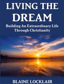 Living the Dream: Building an Extraordinary Life Through Christianity (eBook, ePUB)