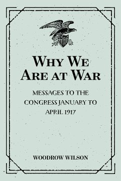 Why We Are at War : Messages to the Congress January to April 1917 (eBook, ePUB) - Wilson, Woodrow